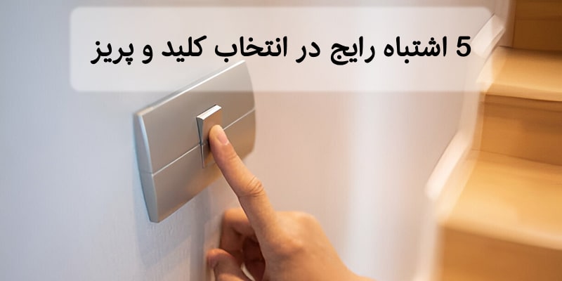 5 اشتباه رایج در در انتخاب کلید و پریز